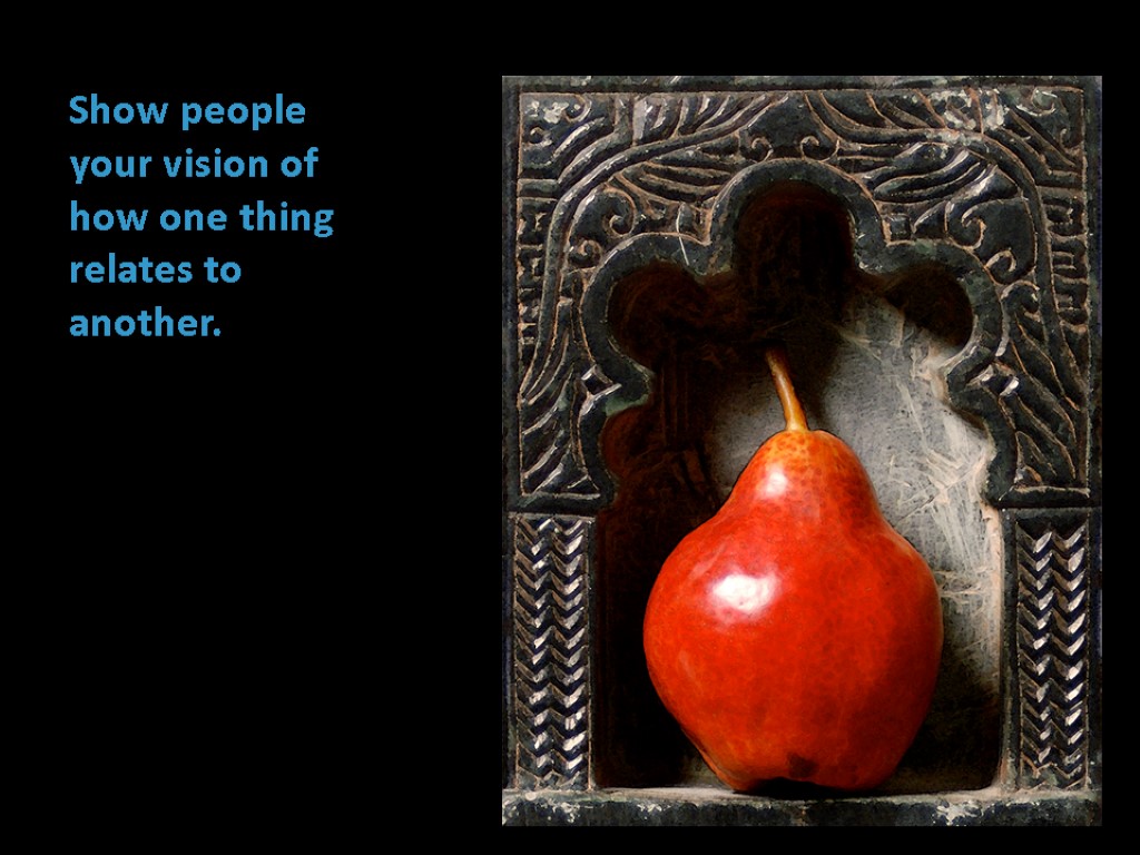 Show people your vision of how one thing relates to another.